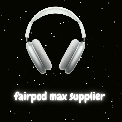 Fairpod Max supplier